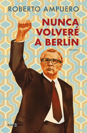 Nunca volveré a Berlin / I Will Never Return to Berlin by Roberto Ampuero