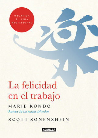 La felicidad en el trabajo / Joy at Work : Organizing Your Professional Life by Marie Kondo and Scott Sonenshein