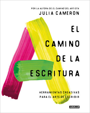 El camino de la escritura: Herramientas creativas para el arte de escribir / Write for Life by Julia Cameron