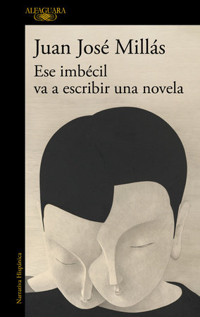 Ese imbécil va a escribir una novela / That Imbecile Is Going to Write a Novel by Juan José Millás
