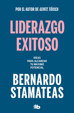 Liderazgo exitoso. Ideas para alcanzar tu máximo potencial / Successful Leadership. Ideas to Reach Your Full Potential by Bernardo Stamateas