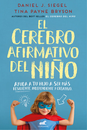 El cerebro afirmativo del niño: Ayuda a tu hijo a ser más resiliente, autónomo y  creativo / The Yes Brain by Daniel J. Siegel, MD and Tina Payne Bryson