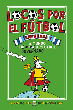 Locos por el fútbol temporada 1: El Mundo Explicado Por El Futbol Gobernado / Football School Season 1 by Alex Bellos and Ben Lyttleton