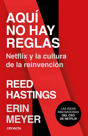 Aquí no hay reglas: Netflix y la cultura de la reinvención / No Rules Rules: Netflix and the Culture of Reinvention by Erin Meyer and Reed Hastings