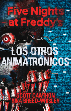 Five Nights at Freddy's. Los Otros Animatrónicos / The Twisted Ones by Scott Cawthon and Kira Wrisley-Breed