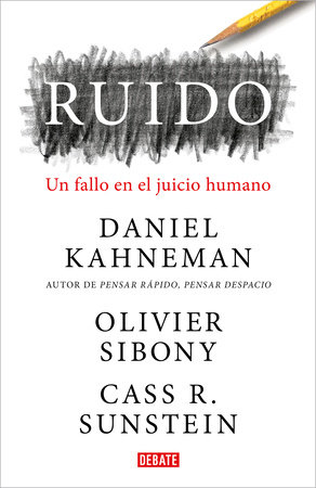 Ruido: Un fallo en el juicio humano / Noise: A Flaw in Human Judgment by Daniel Kahneman, Olivier Sibony and Cass R. Sunstein