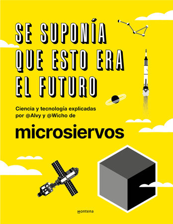 Se suponía que esto era el futuro. Ciencia y tecnología explicadas por @Alvy y @ Wicho de microsiervos / This Was Supposed to Have Been the Future. by Javier (Wicho) Pedreira, Alvaro (Alvy) Ibañez and Teresa Cebrian