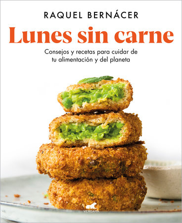 Lunes sin carne: Consejos y recetas para cuidar de tu alimentación y del planeta / Meatless Monday: Tips and Recipes to Take Care of Your Diet and the Planet by Raquel Bernacer