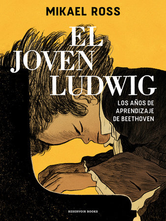 El joven Ludwig. Los años de aprendizaje de Beethoven / Golden Boy: Beethoven's Youth by Mikael Ross