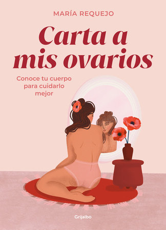 Carta a mis ovarios : Conoce tu cuerpo para cuidarlo mejor / Letter to My Ovaries. Know Your Body to Take Better Care of It by María Requejo