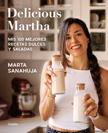 Delicious Martha. Mis 100 mejores recetas dulces y saladas / Delicious Martha. M y 100 Best Sweet and Savory Recipes by Marta Sanahuja