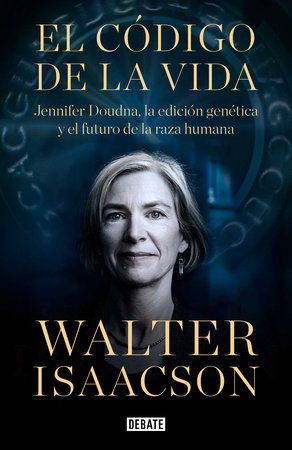 El código de la vida / The Code Breaker: Jennifer Doudna, Gene Editing, and the Future of the Human by Walter Isaacson