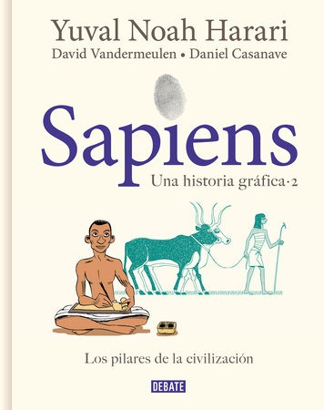Sapiens. Una historia gráfica. Vol. 2: Los pilares de la civilización / Sapiens: A Graphic History, Volume 2: The Pillars of Civilization by Yuval Noah Harari, David Vandermeulen and Daniel Casanave