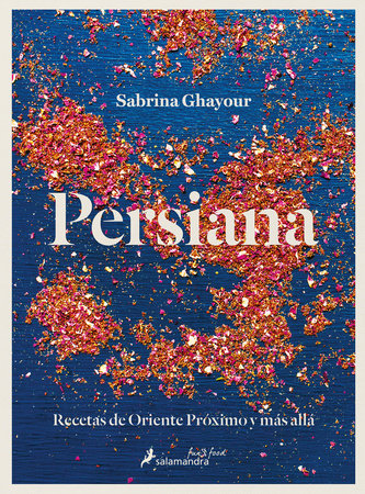 Persiana: Recetas de Oriente Próximo y más allá / Persiana: Recipes from the Middle East & beyond by Sabrina Ghayour