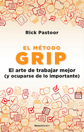 El método Grip. El arte de trabajar mejor (y ocuparse de lo importante) / Grip: The Art of Working Smart by Rick Pastoor