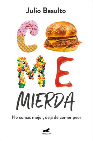 Come mierda: no comas mejor, deja de comer peor / Eat Shit: Don't Eat Better, Stop Eating So Badly by Julio Basulto