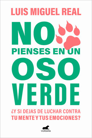 No pienses en un oso verde ¿Y si dejas de luchar contra tu mente y tus emociones  ? / Don't Think About a Green Bear by Luis Miguel Real