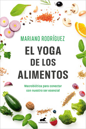 El Yoga de los alimentos: Macrobiótica para conectar con nuestro ser esencial / Food Yoga. Macrobiotics to Connect with Our Essential Being by Mariano Rodríguez