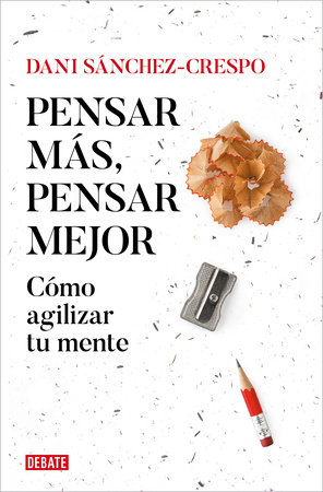 Pensar más, pensar mejor: Cómo agilizar tu mente / Think More, Think Better: How to Agilize Your Mind by Dani Sánchez-Crespo