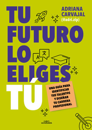 Tu futuro lo eliges tú: Una guía para empezar a diseñar tu vida profesional / You Choose Your Own Future by Adriana Carvajal and @ADRI.ZIP