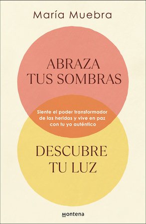 Abraza tus sombras, descubre tu luz: Siente el poder transformador de las herida  s y vive en paz con tu yo auténtico / Embrace Your Shadows, Discover Your Lig by María Muebra