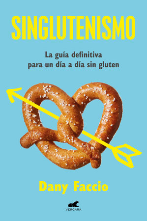 Singlutenismo: La guía definitiva para un día a día sin gluten / Glutenfreeism: The Ultimate Guide for a Gluten-Free Daily Life by Dany Faccio