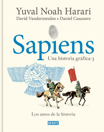 Sapiens. Una historia gráfica 3: Los amos de la historia / Sapiens. A Graphic Hi story 3: The Masters of History by Yuval Noah Harari and Daniel Casanave