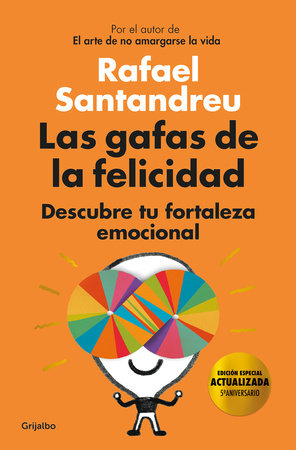 Las gafas de la felicidad. (Edicion 5to. Aniversario): Descubre tu fortaleza emocional / The Lenses of Happiness by Rafael Santandreu