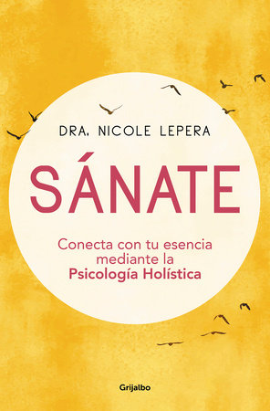 Sánate: Conecta con tu esencia mediante la Psicología Holística / How to Do the Work by Nicole Lepera