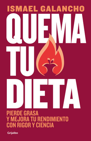 Quema tu dieta. Pierde grasa y mejora tu rendimiento con rigor y ciencia / Burn Your Diet. Lose Fat and Improve Your Performance with Science and Discipline by Ismael Galancho