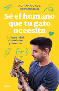 Sé el humano que tu gato necesita. Cuida su salud, alimentación y bienestar / Be  the Human Your Cat Needs. Take Care of Its Health, Nutrition, and Well-Being