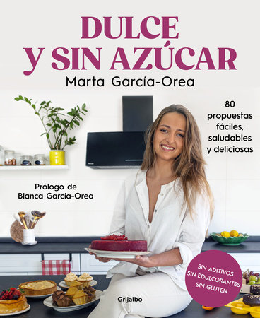 Dulce y sin azúcar: 80 propuestas fáciles, saludables y deliciosas / Sweet and Sugarless. 80 Easy, Healthy, and Delicious Option s. Sugar Free, Gluten Free by Marta García-Orea