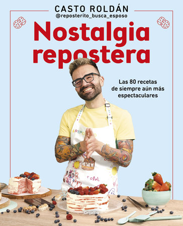 Nostalgia repostera: Las 80 recetas de siempre aún más espectaculares / Confectionery Nostalgia by Casto Roldán