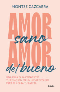 Amor sano, amor del bueno: Una guía para convertir tu relación en un lugar segur o para ti y para tu pareja / Healthy Love, Good Love. A Guide