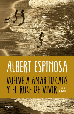 Vuelve a amar tu caos y el roce de vivir / Learn to Love Your Chaos Again and the Excitement of Living by Albert Espinosa