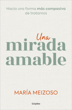 Una mirada amable. Hacia una forma más compasiva de tratarnos / A Kind Look by María Meizoso