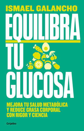 Equilibra tu glucosa: Mejora tu salud metabólica y reduce grasa corporal / Balance Your Glucose. Improve Your Metabolic Health by Ismael Galancho