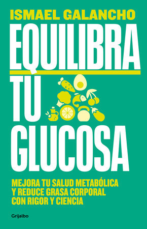 Equilibra tu glucosa: Mejora tu salud metabólica y reduce grasa corporal con rig or y ciencia / Balance Your Glucose. Improve Your Metabolic Health by Ismael Galancho