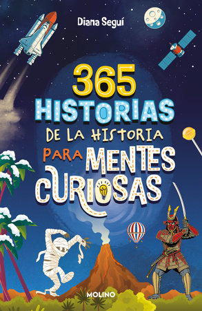 365 historias de la historia para mentes curiosas: Los datos, las anécdotas y lo s secretos mejor guardados / 365 Stories of History for Curious Minds by Diana Seguí Jiménez