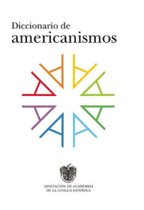 Diccionario de americanismos / Dictionary of Standarized Latin American Vocabulary