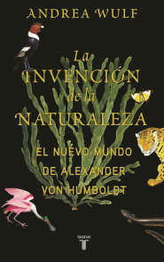 La invención de la naturaleza: El mundo nuevo de Alexander von Humboldt / The In vention of Nature: Alexander von Humboldt's New World