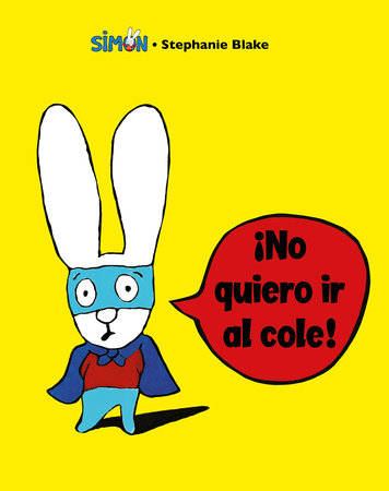 Simón. ¡No quiero ir al cole! / I Don't Want To Go To School! by Stephanie Blake