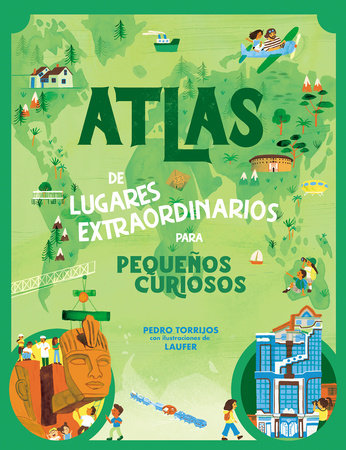 Atlas de lugares extraordinarios para pequeños curiosos / Atlas of Extraordinary Places to Discover the World by Pedro Torrijos León