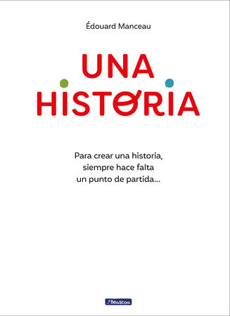 Una historia: Para crear una historia, siempre hace falta un punto de partida...  / A Story. To Write a Story, You Always Need a Starting Point by Édouard Manceau