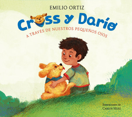 Cross y Darío. A través de nuestros pequeños ojos / Cross and Dario. Through Our Little Eyes by Emilio Ortiz
