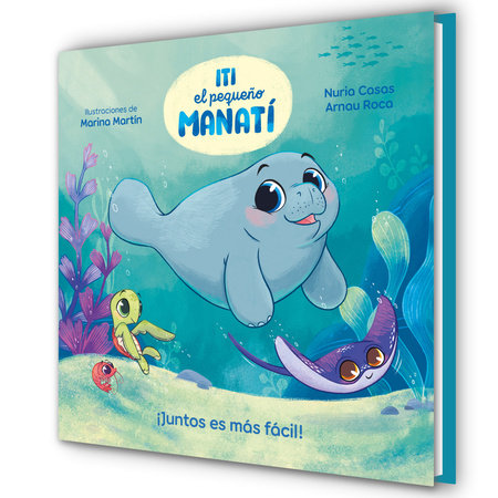 Iti, el pequeño manatí - ¡Juntos es más fácil! / Iti, the Little Manatee - Everything Is Easier Together! by Nuria Casas and Arnau Roca Santacana