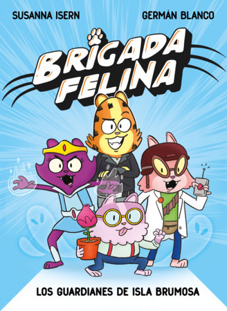 Brigada felina. los guardianes de isla brumosa / Feline Brigade: Guardians of Misty Island by Susanna Isern