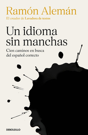 Un idioma sin manchas: Cien caminos en busca del español correcto / An Unblemished Language. One Hundred Roads in the Quest for Correction in Spanish by Ramón Alemán