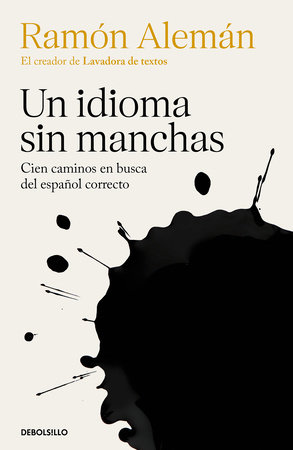 Un idioma sin manchas: Cien caminos en busca del español correcto / An Unblemish ed Language. One Hundred Roads in the Quest for Correction in Spanish by Ramón Alemán