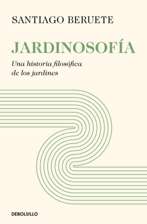 Jardinosofía. Una historia filosófica de los jardines / Garden Philosophy by Santiago Beruete